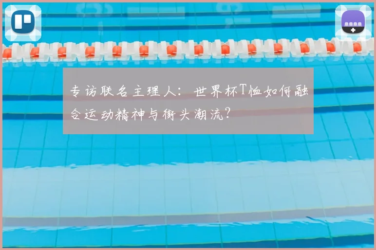 专访联名主理人:世界杯T恤如何融合运动精神与街头潮流?