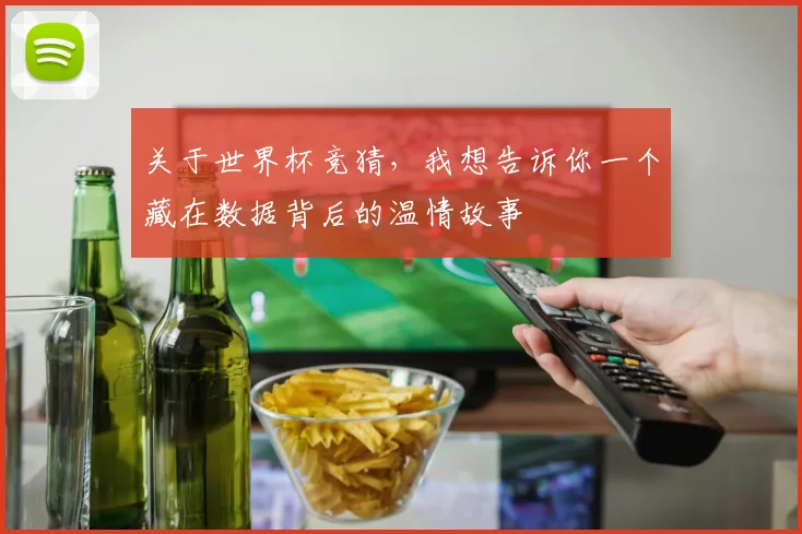 关于世界杯竞猜,我想告诉你一个藏在数据背后的温情故事