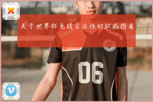 关于世界杯竞猜合法性的权威指南