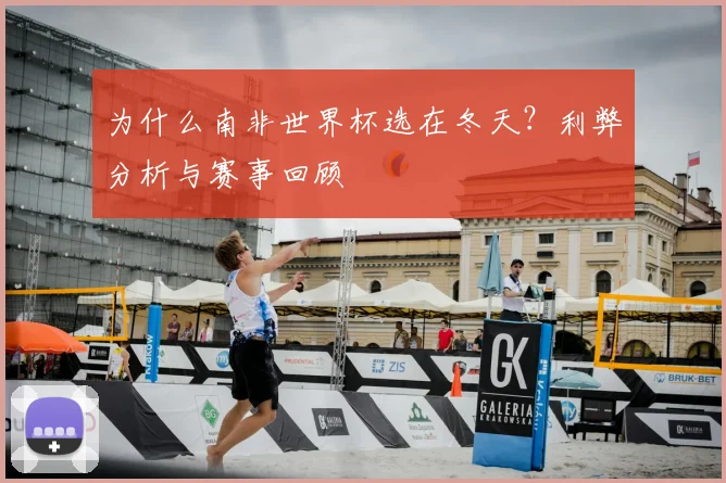 为什么南非世界杯选在冬天？利弊分析与赛事回顾