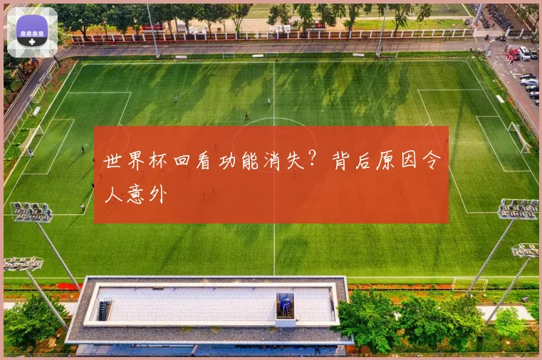 世界杯回看功能消失？背后原因令人意外