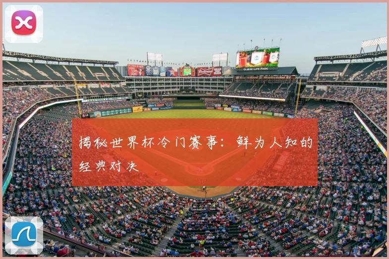 揭秘世界杯冷门赛事:鲜为人知的经典对决